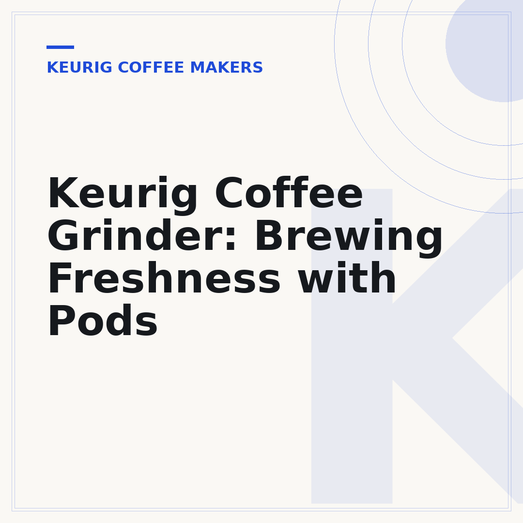 Keurig Coffee Grinder: Brewing Freshness with Pods