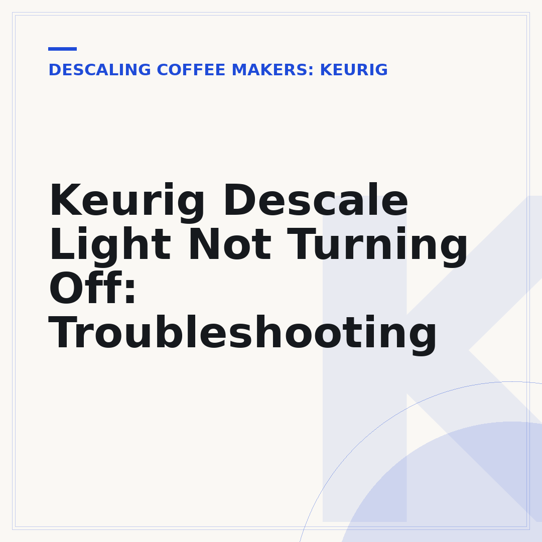 Keurig Descale Light Not Turning Off: Troubleshooting