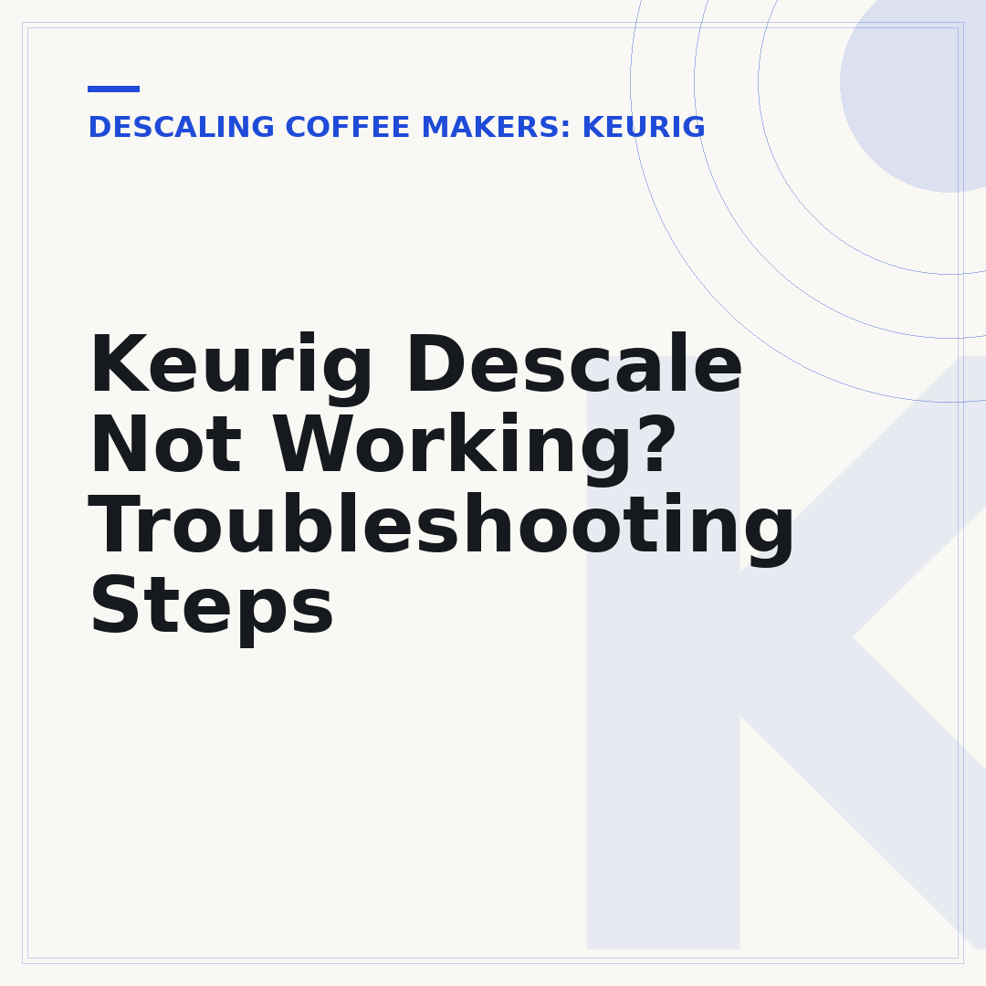 Keurig Descale Not Working? Troubleshooting Steps