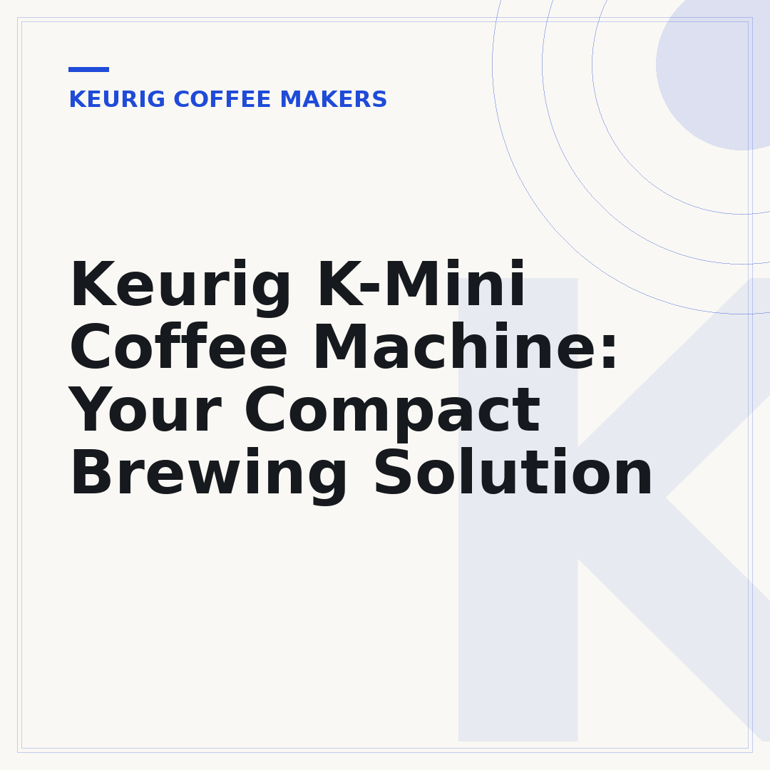 Keurig K-Mini Coffee Machine: Your Compact Brewing Solution