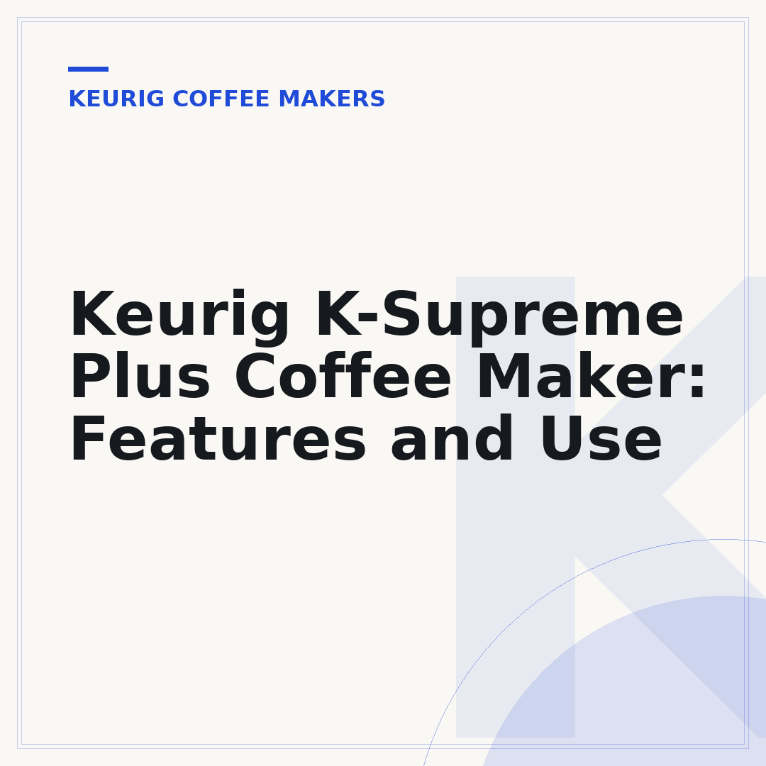 Keurig K-Supreme Plus Coffee Maker: Features and Use