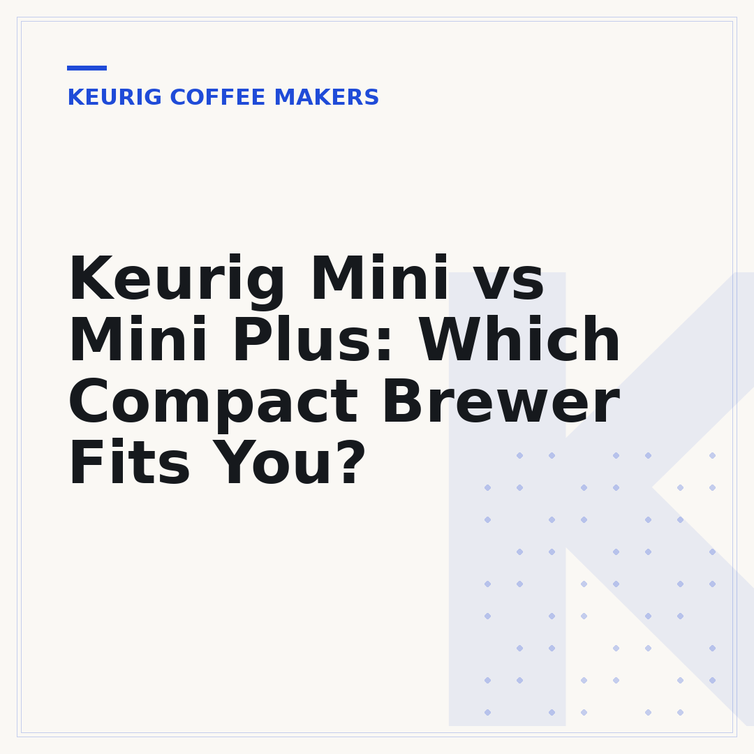Keurig Mini vs Mini Plus: Which Compact Brewer Fits You?