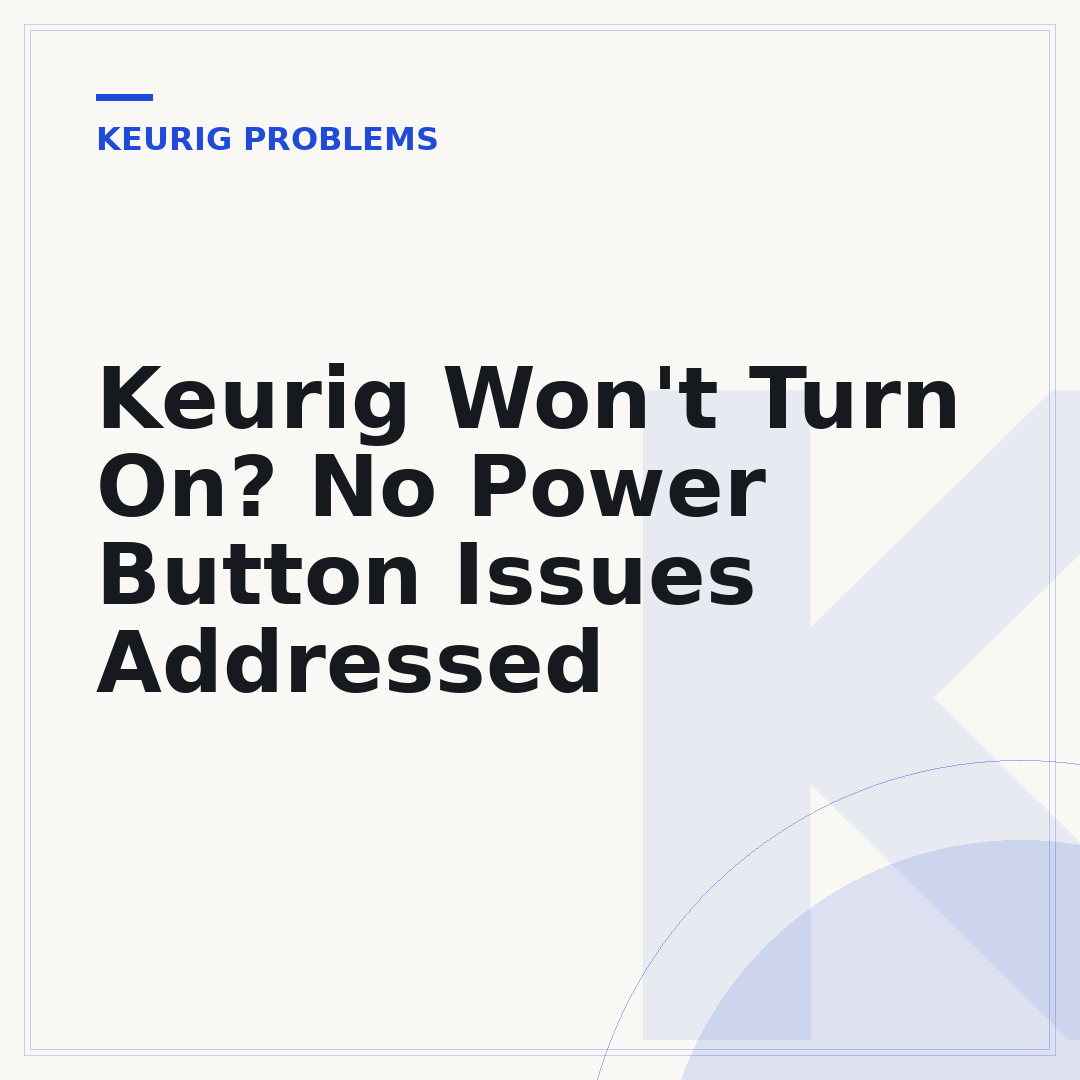 Keurig Won't Turn On? No Power Button Issues Addressed