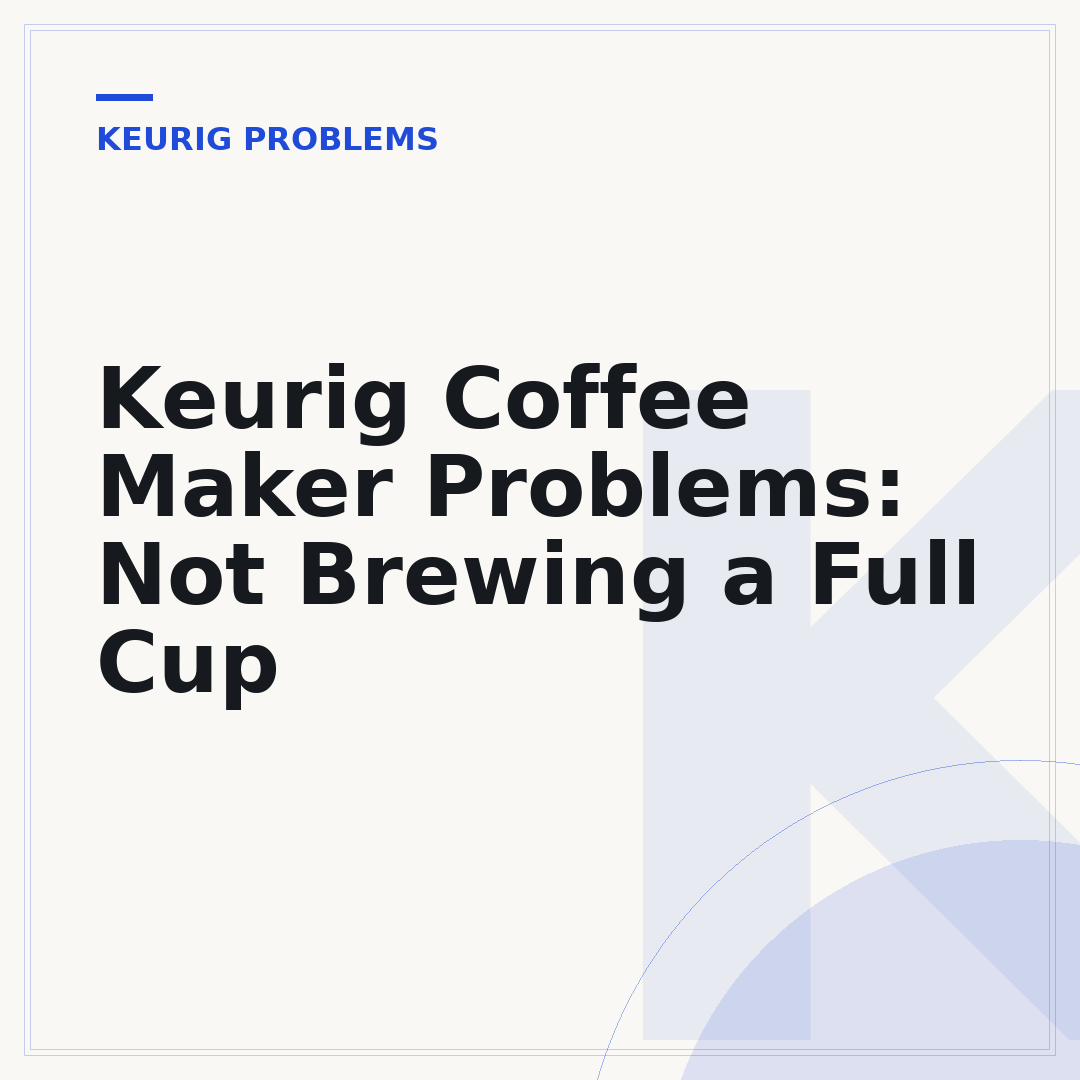 Keurig Coffee Maker Problems: Not Brewing a Full Cup