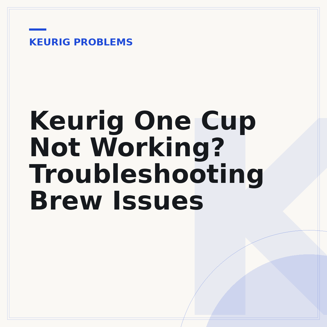 Keurig One Cup Not Working? Troubleshooting Brew Issues