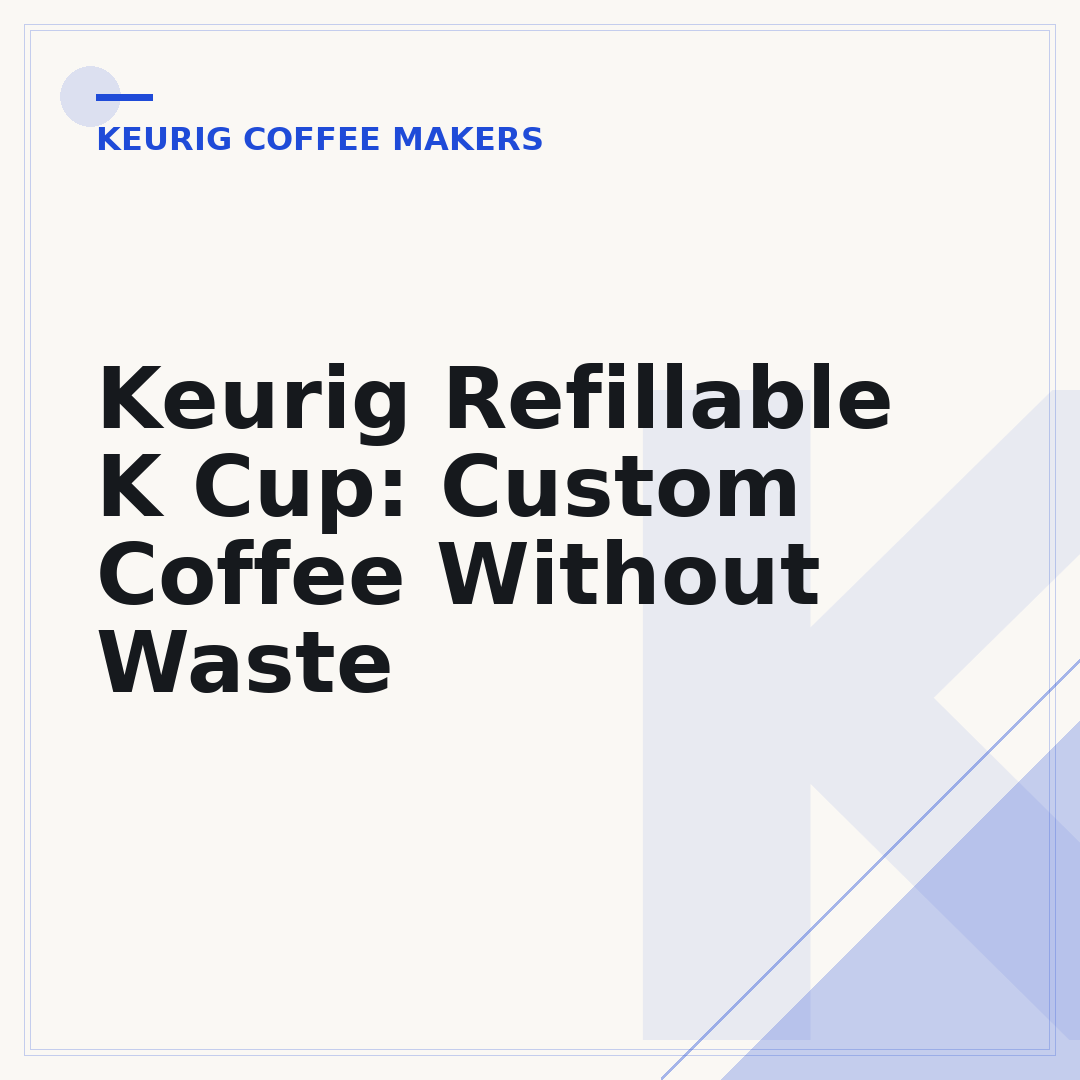 Keurig Refillable K Cup: Custom Coffee Without Waste