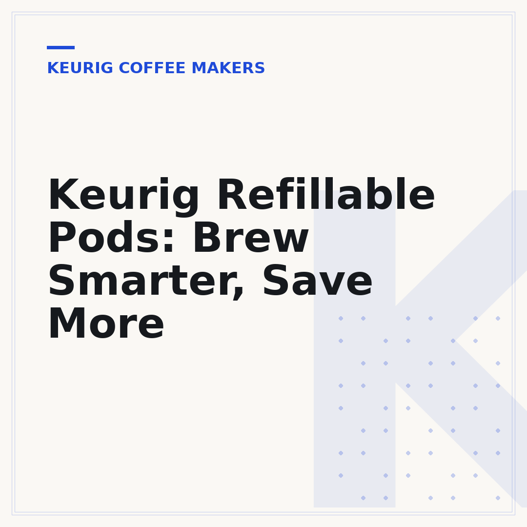 Keurig Refillable Pods: Brew Smarter, Save More