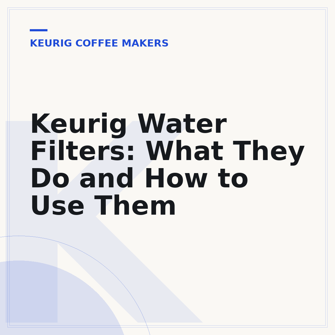Keurig Water Filters: What They Do and How to Use Them