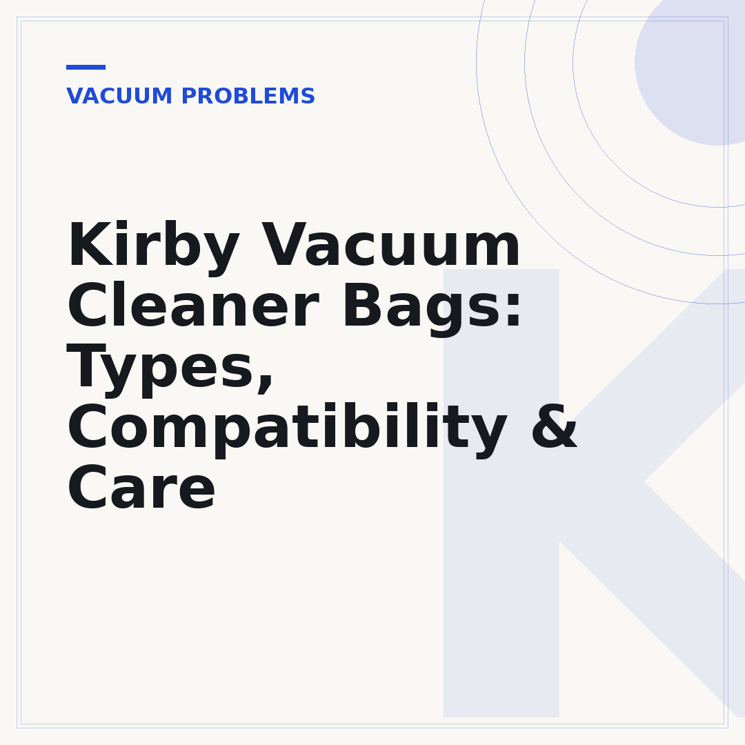 Kirby Vacuum Cleaner Bags: Types, Compatibility & Care