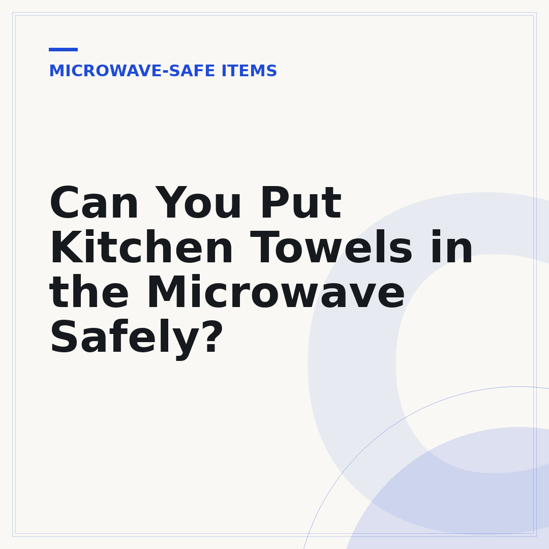 Can You Put Kitchen Towels in the Microwave Safely?