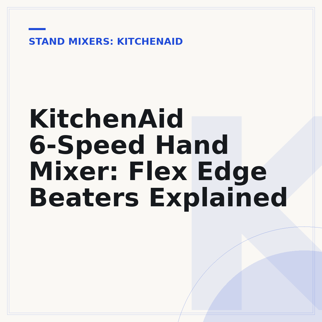 KitchenAid 6-Speed Hand Mixer: Flex Edge Beaters Explained