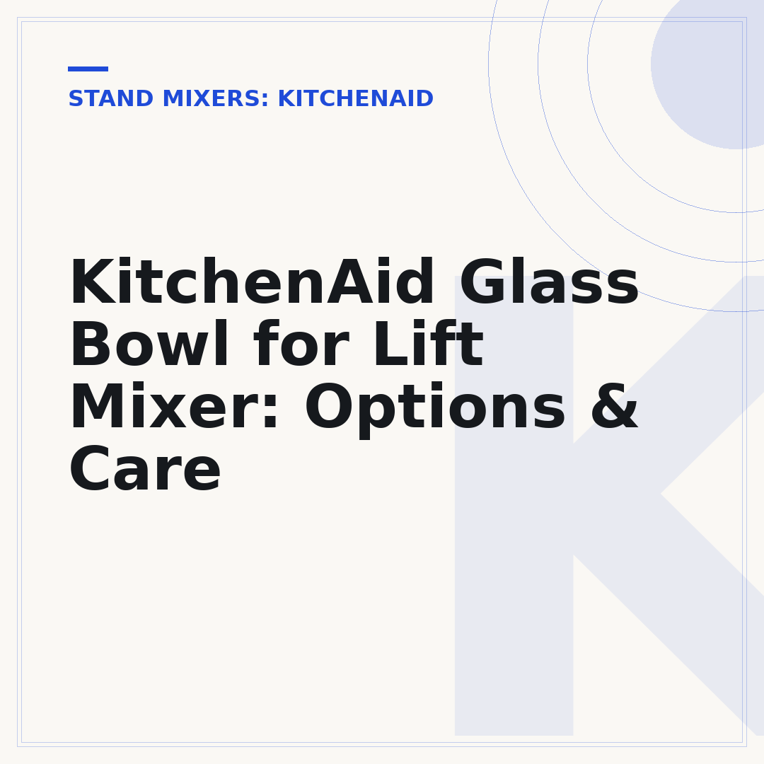 KitchenAid Glass Bowl for Lift Mixer: Options & Care