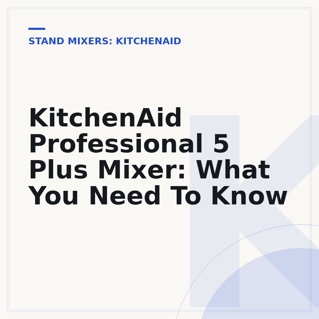 KitchenAid Professional 5 Plus Mixer: What You Need To Know