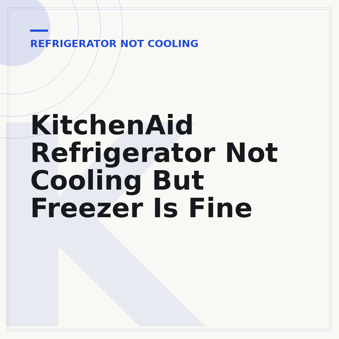 KitchenAid Refrigerator Not Cooling But Freezer Is Fine