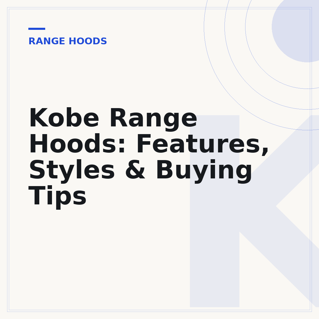 Kobe Range Hoods: Features, Styles & Buying Tips