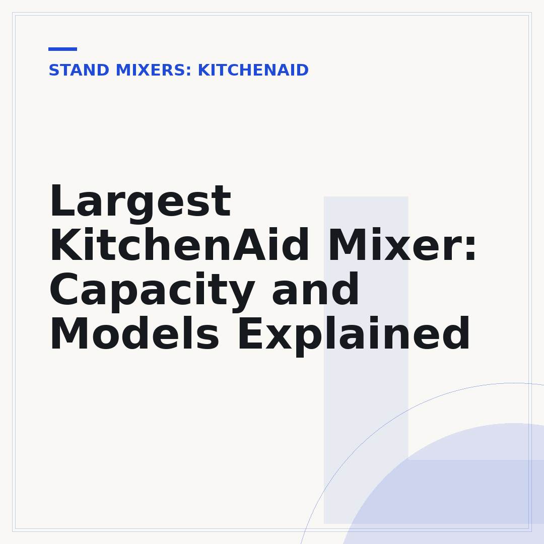 Largest KitchenAid Mixer: Capacity and Models Explained