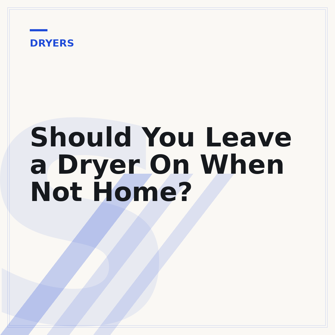 Should You Leave a Dryer On When Not Home?