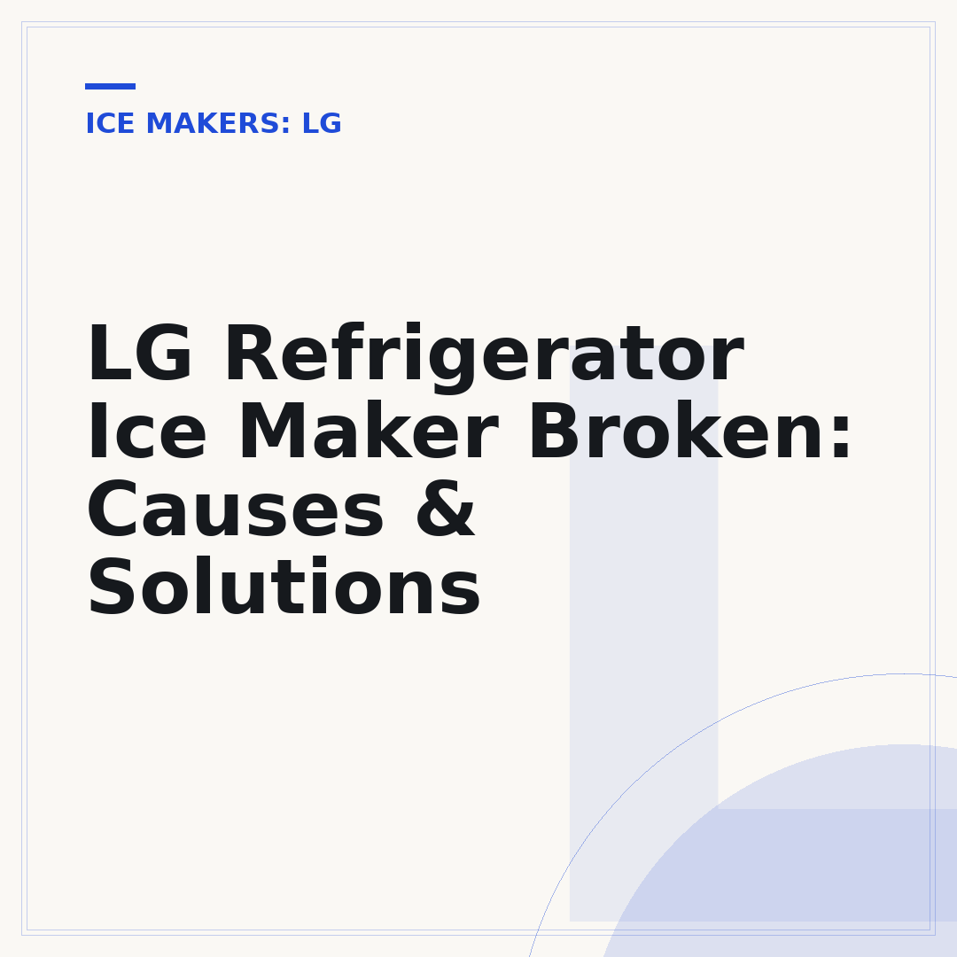 LG Refrigerator Ice Maker Broken: Causes & Solutions