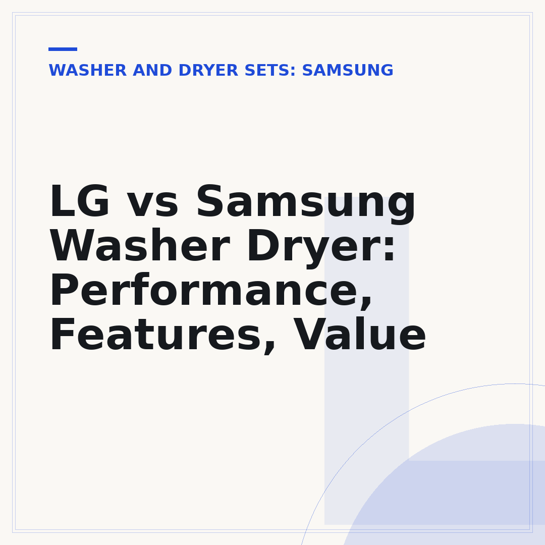 LG vs Samsung Washer Dryer: Performance, Features, Value