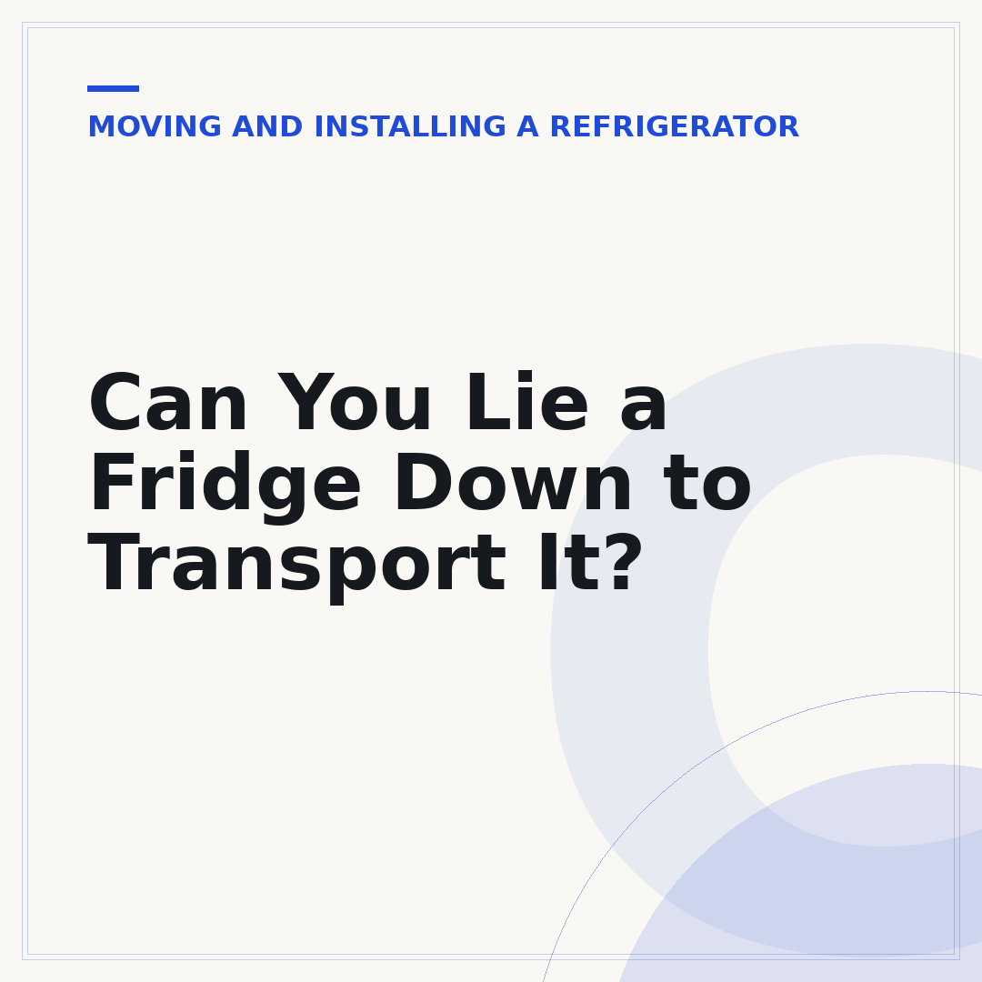 Can You Lie a Fridge Down to Transport It?