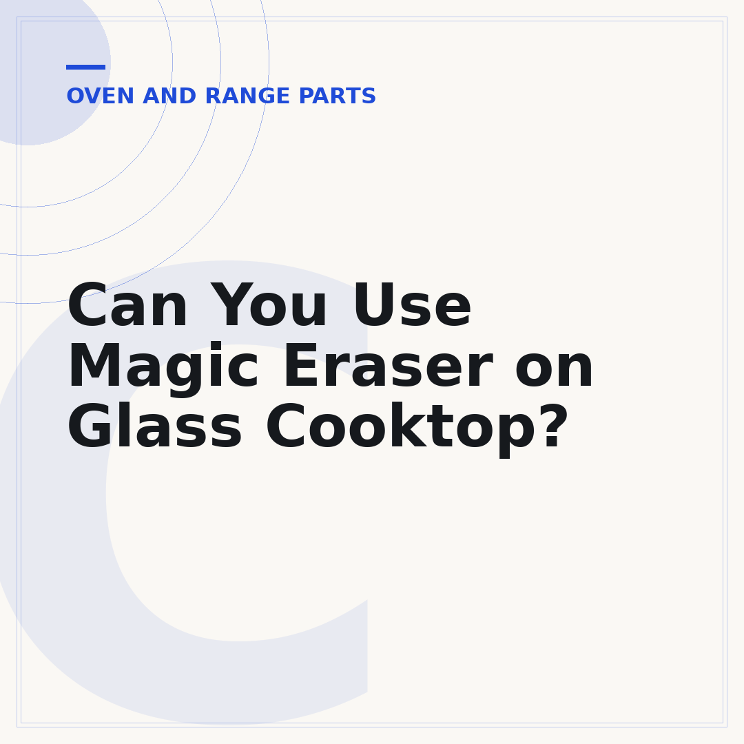 Can You Use Magic Eraser on Glass Cooktop?