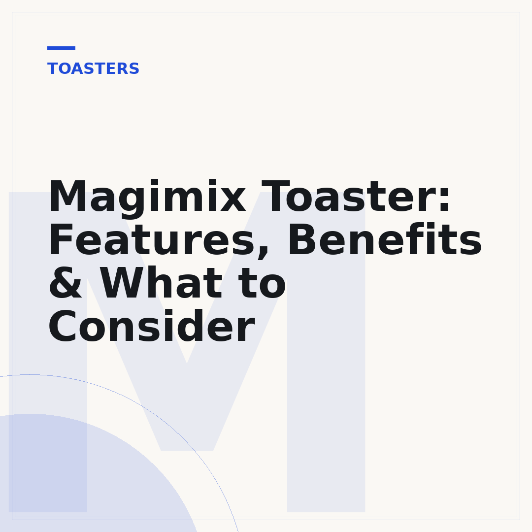 Magimix Toaster: Features, Benefits & What to Consider