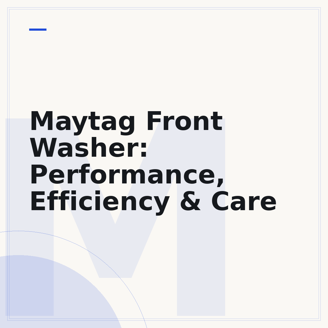 Maytag Front Washer: Performance, Efficiency & Care