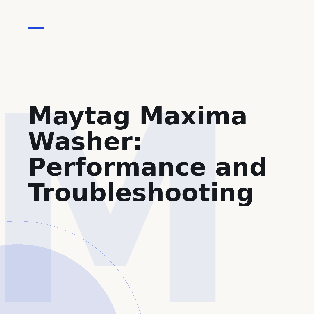 Maytag Maxima Washer: Performance and Troubleshooting