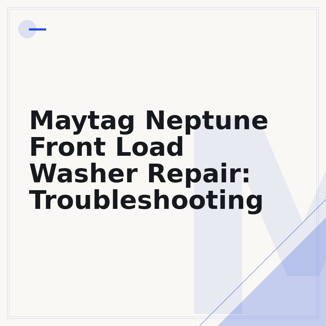 Maytag Neptune Front Load Washer Repair: Troubleshooting