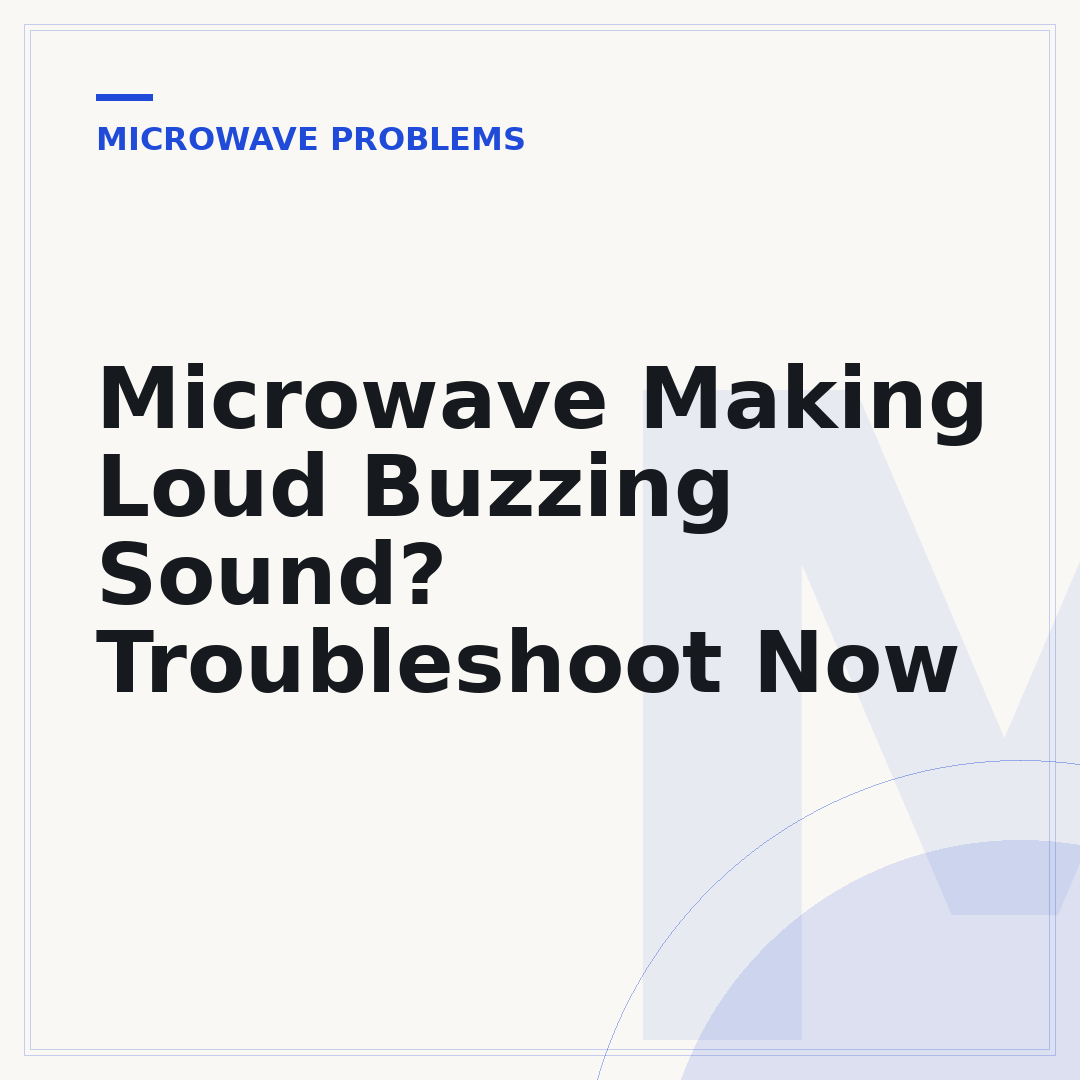 Microwave Making Loud Buzzing Sound? Troubleshoot Now