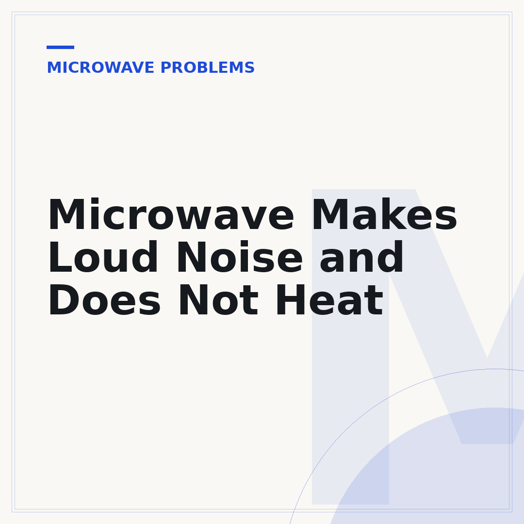 Microwave Makes Loud Noise and Does Not Heat