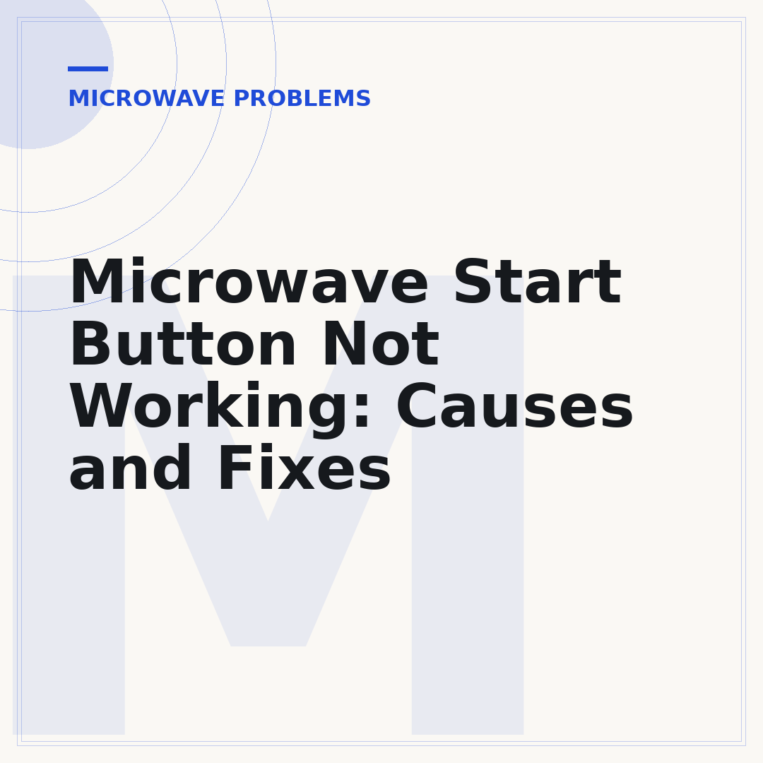 Microwave Start Button Not Working: Causes and Fixes