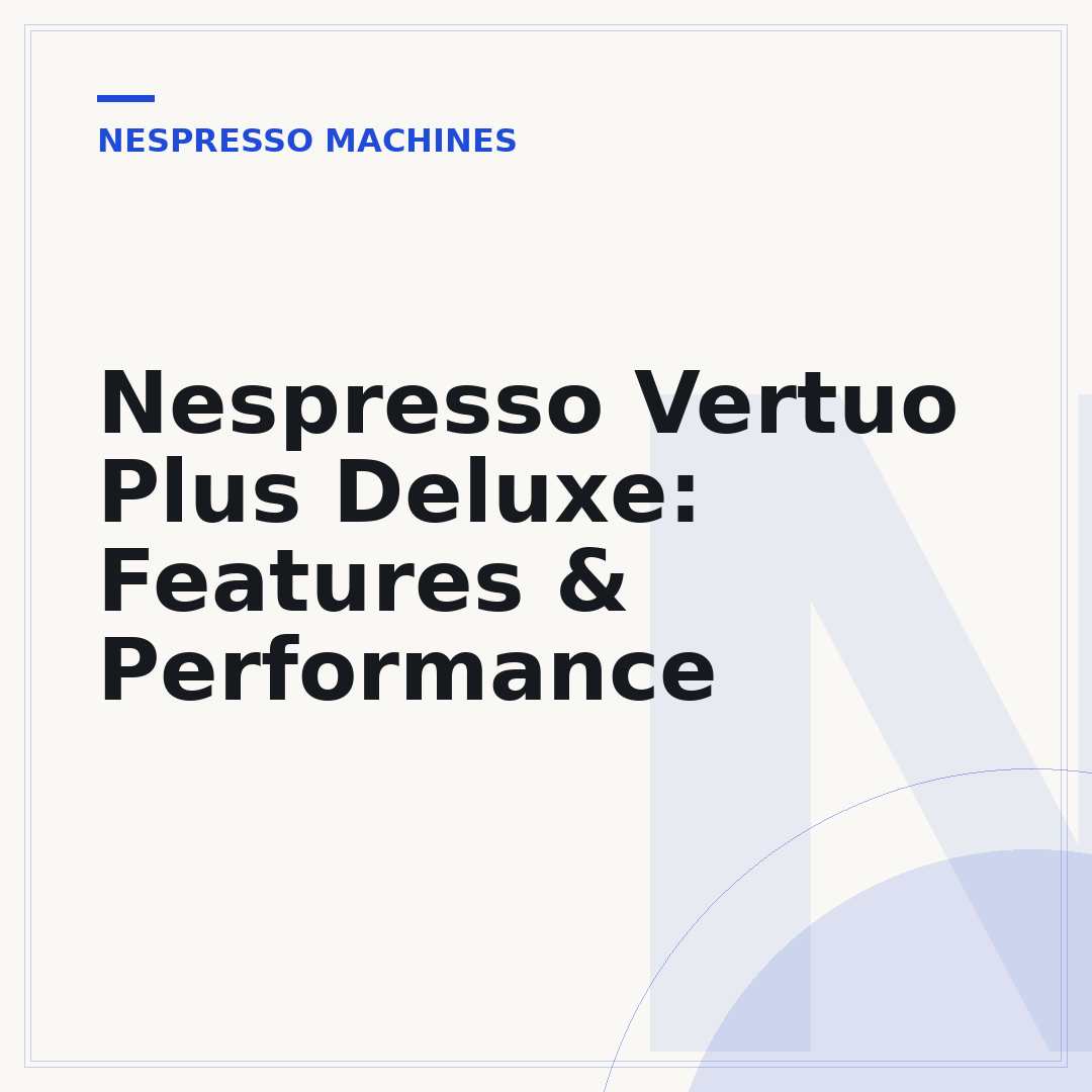 Nespresso Vertuo Plus Deluxe: Features & Performance