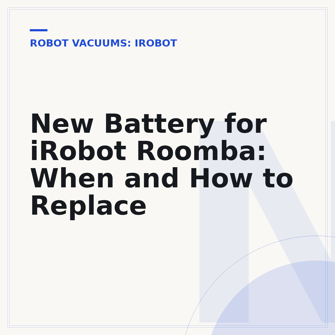 New Battery for iRobot Roomba: When and How to Replace