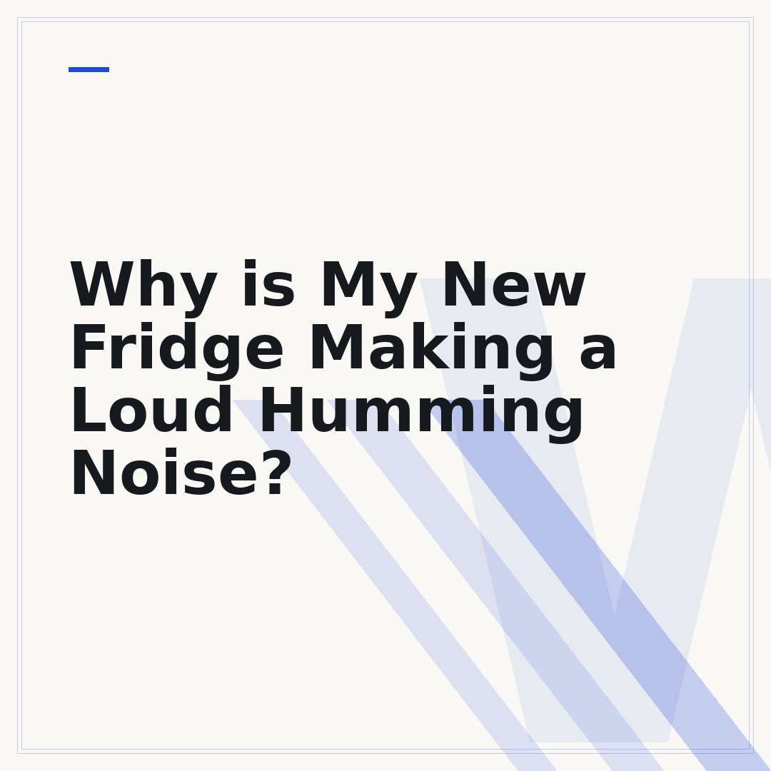Why is My New Fridge Making a Loud Humming Noise?
