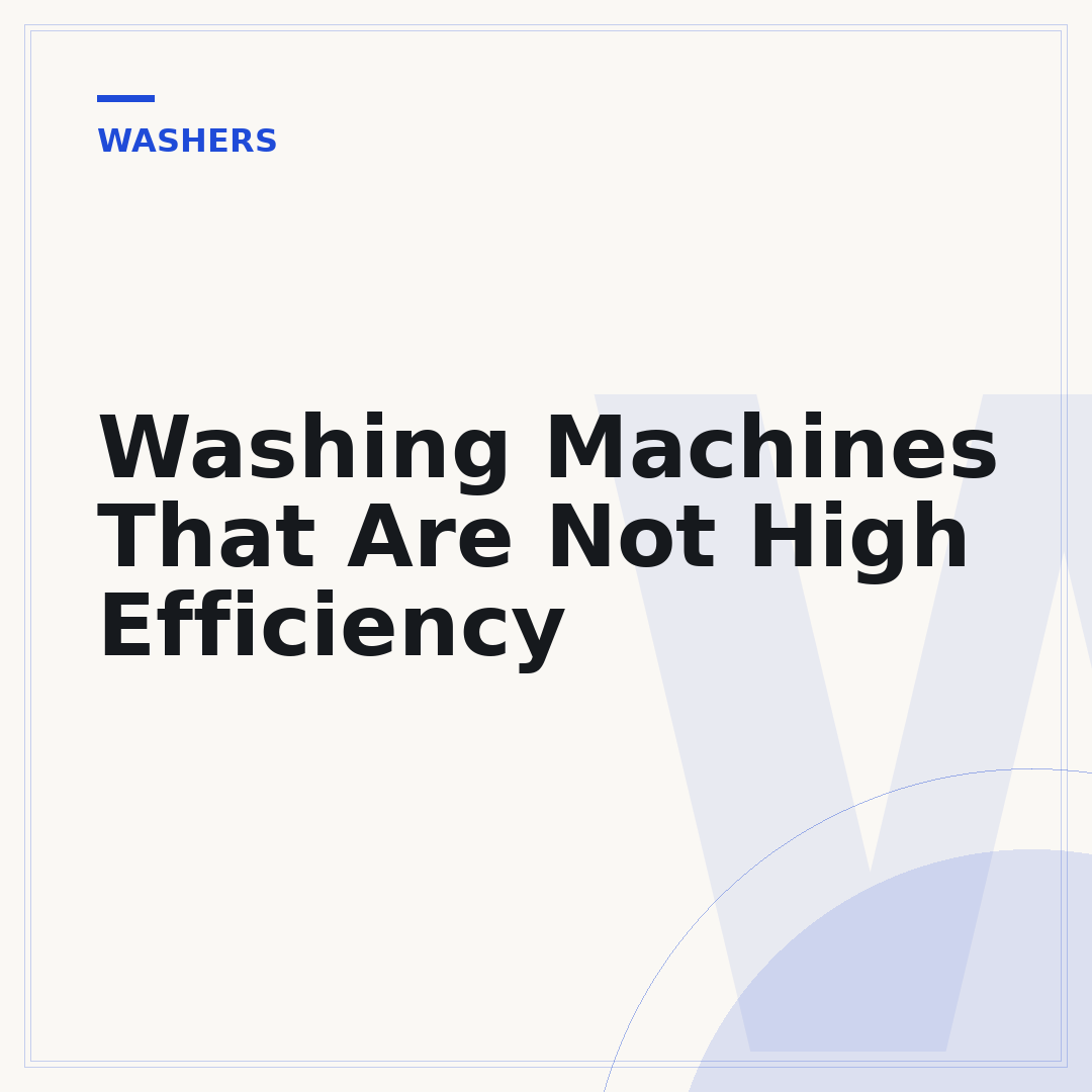 Washing Machines That Are Not High Efficiency