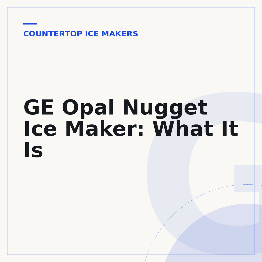 GE Opal Nugget Ice Maker: What It Is