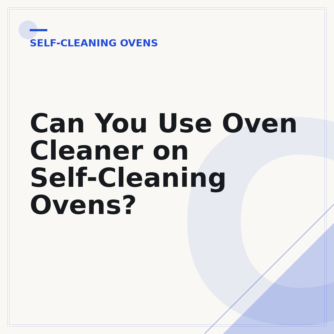 Can You Use Oven Cleaner on Self-Cleaning Ovens?