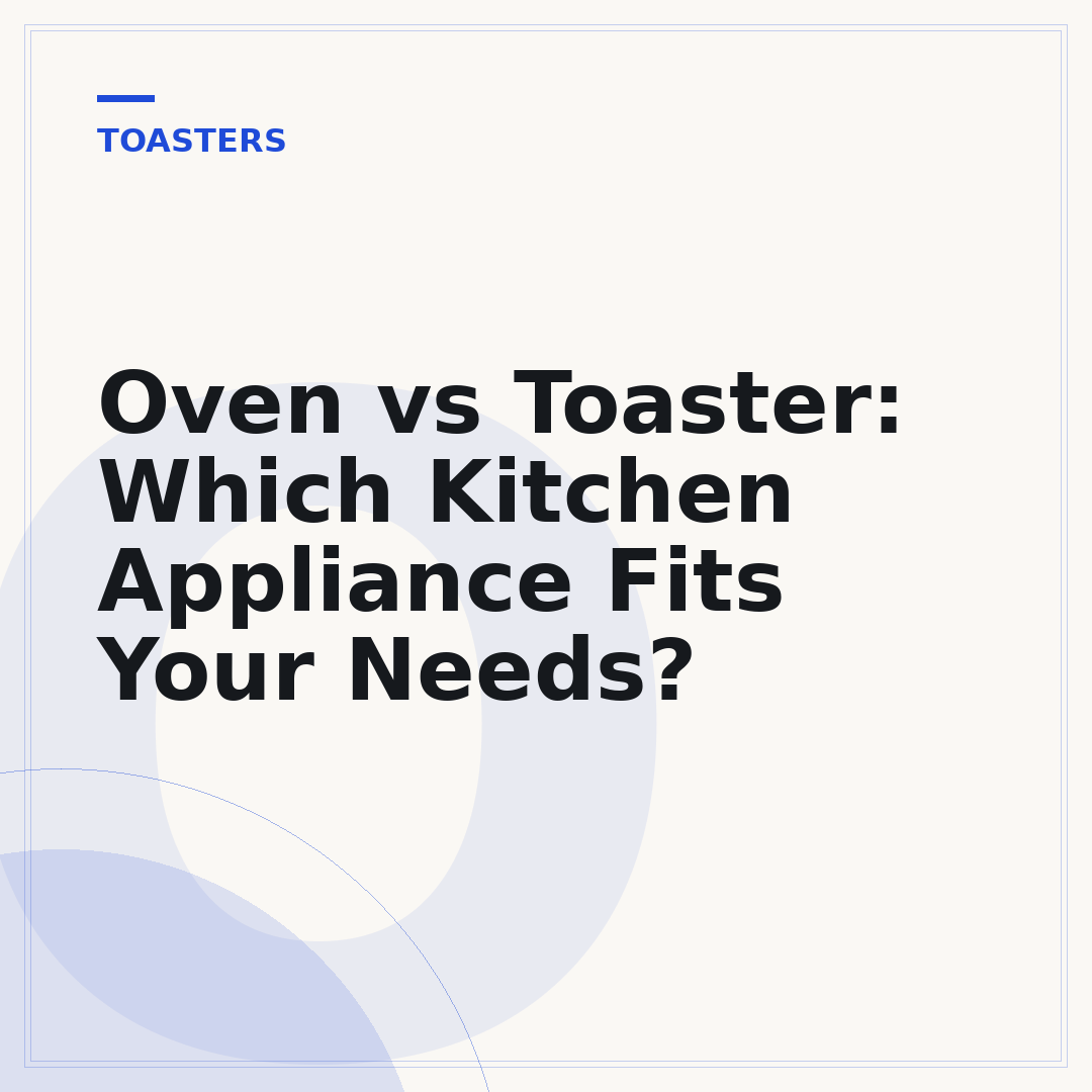 Oven vs Toaster: Which Kitchen Appliance Fits Your Needs?