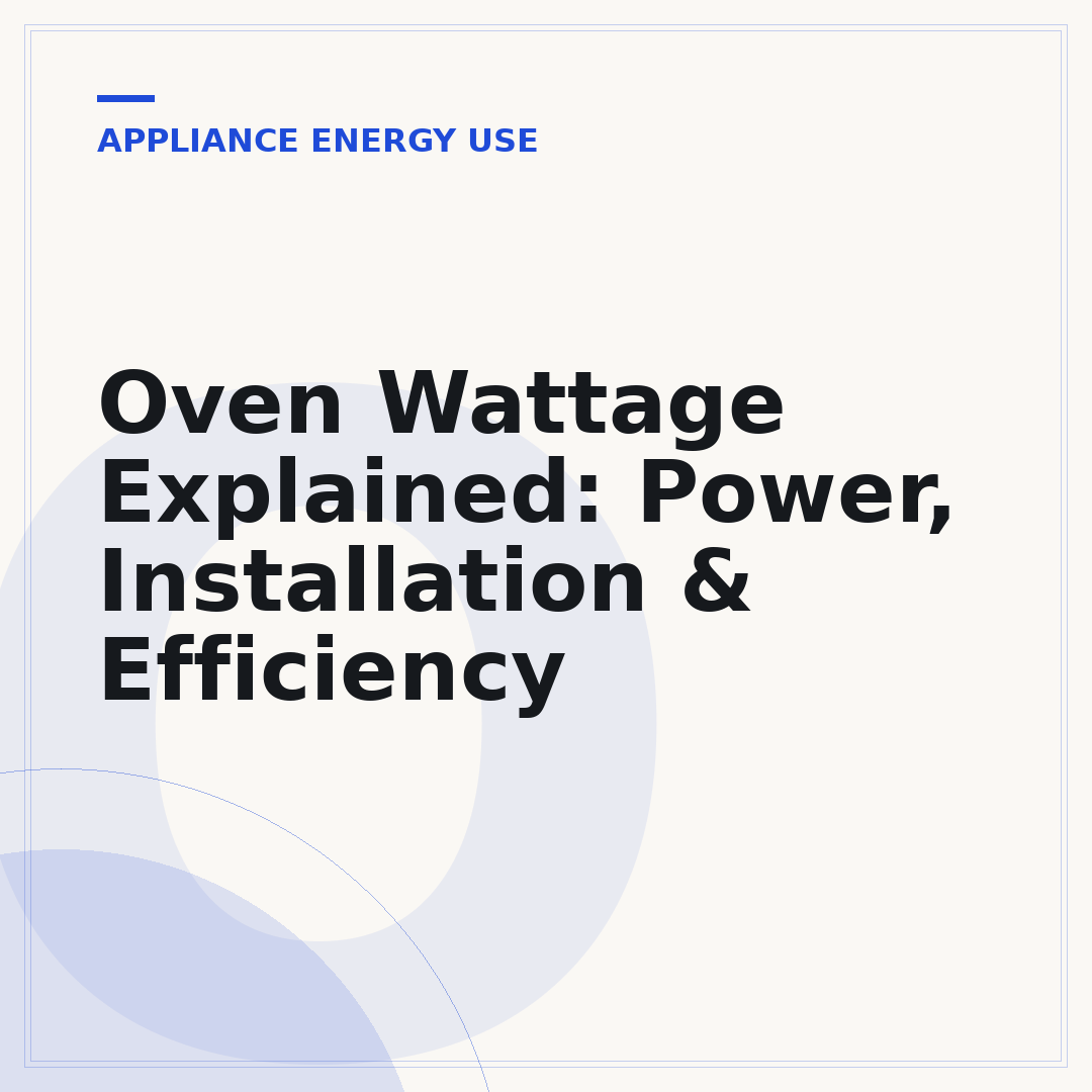 Oven Wattage Explained: Power, Installation & Efficiency