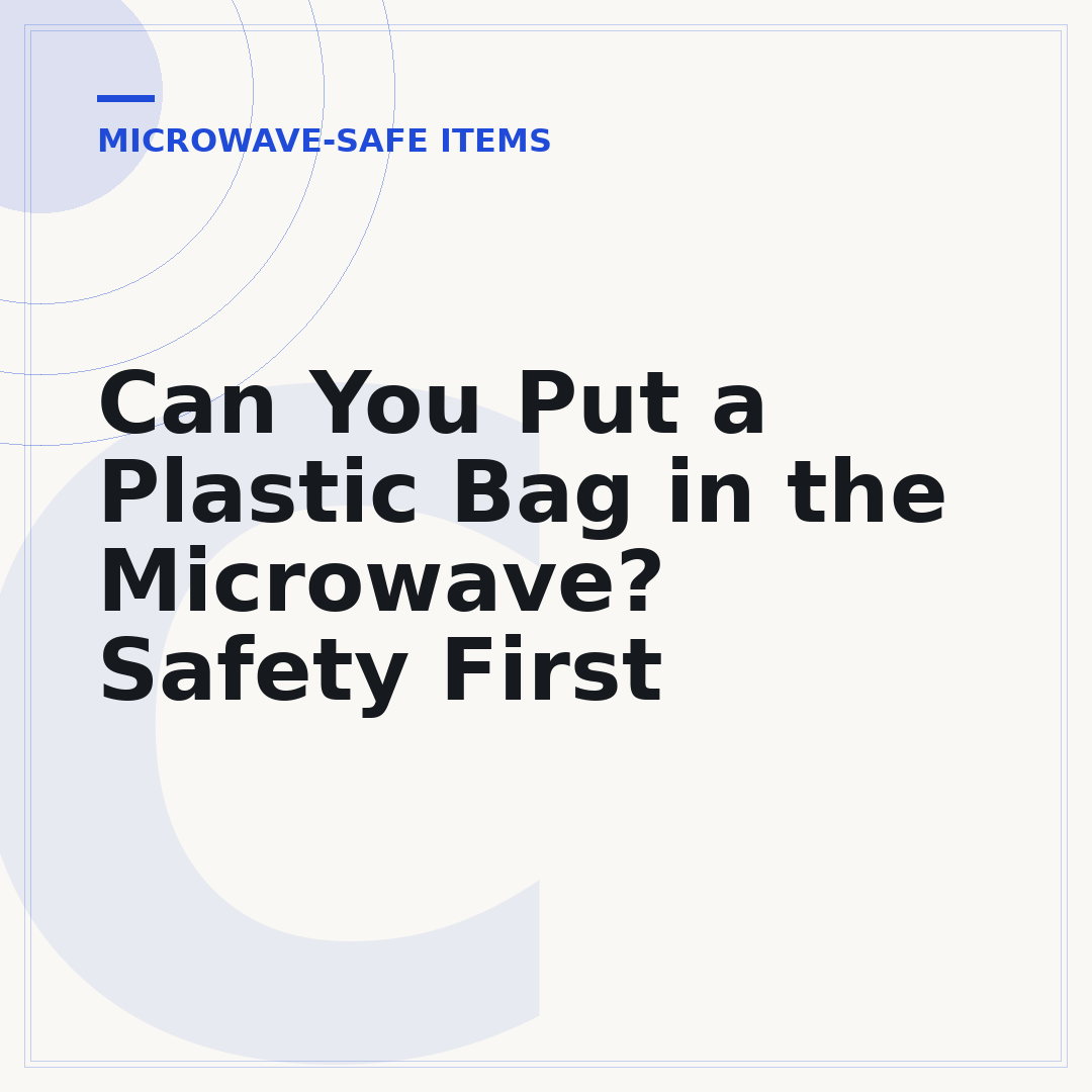Can You Put a Plastic Bag in the Microwave? Safety First