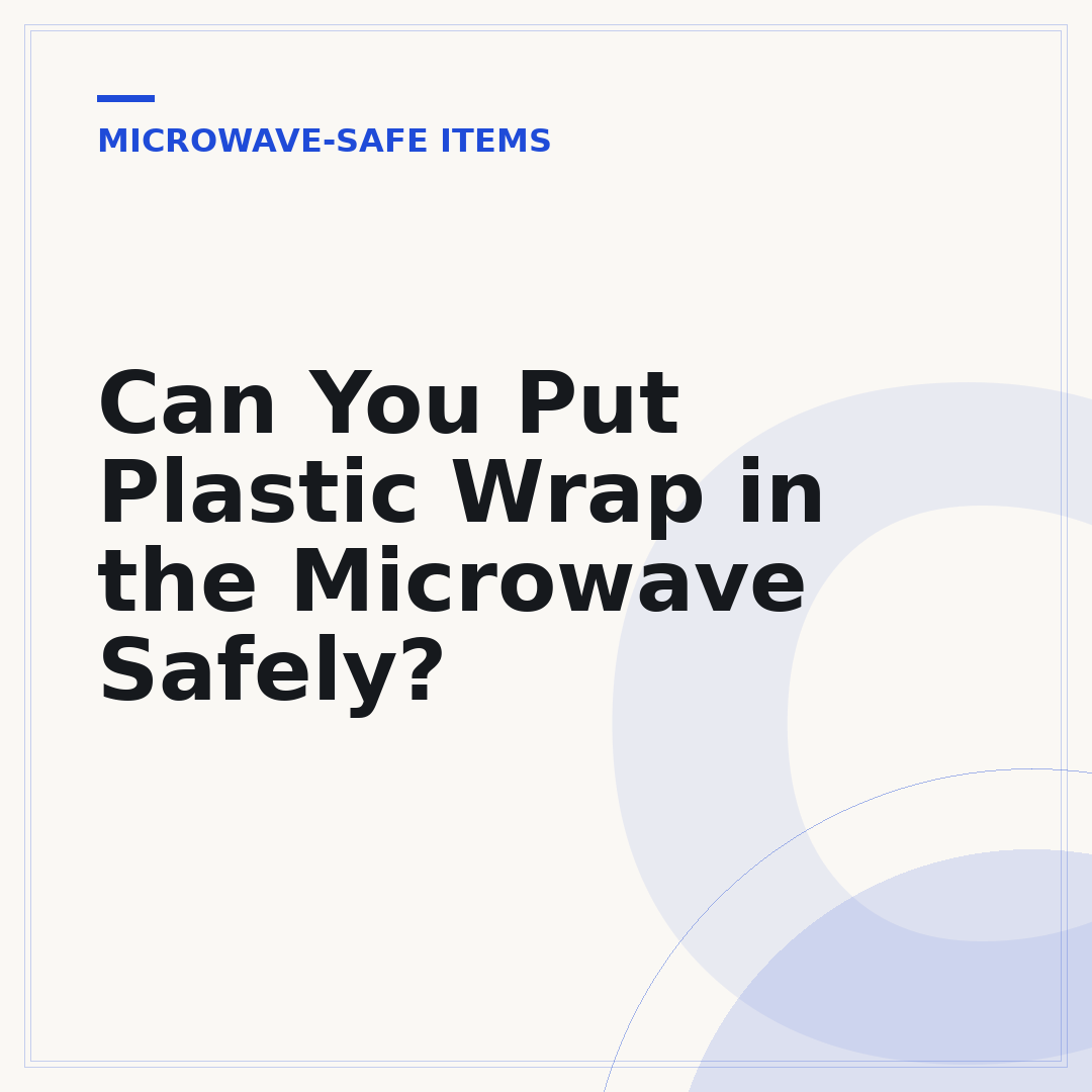 Can You Put Plastic Wrap in the Microwave Safely?