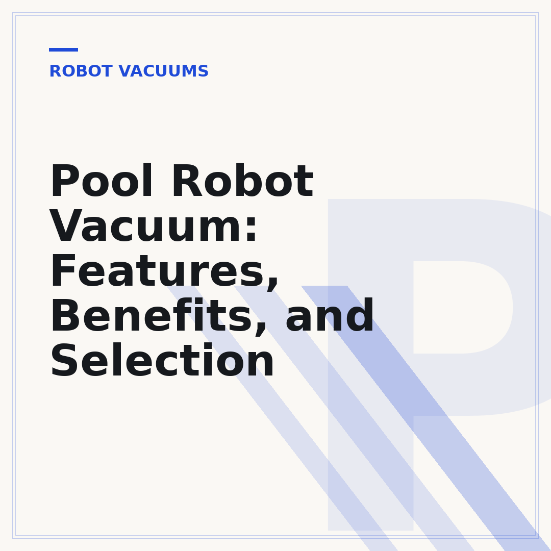 Pool Robot Vacuum: Features, Benefits, and Selection