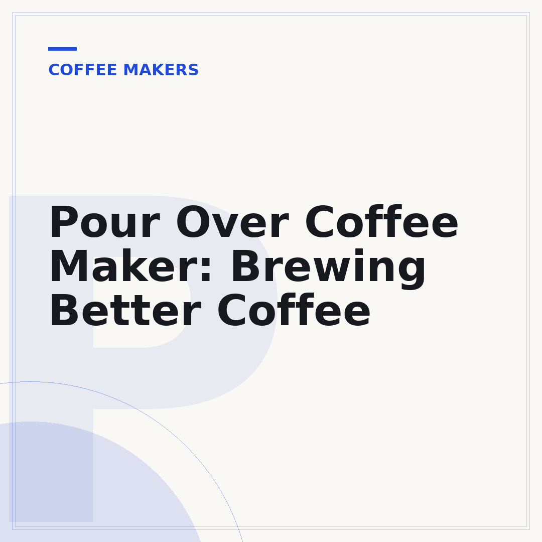 Pour Over Coffee Maker: Brewing Better Coffee