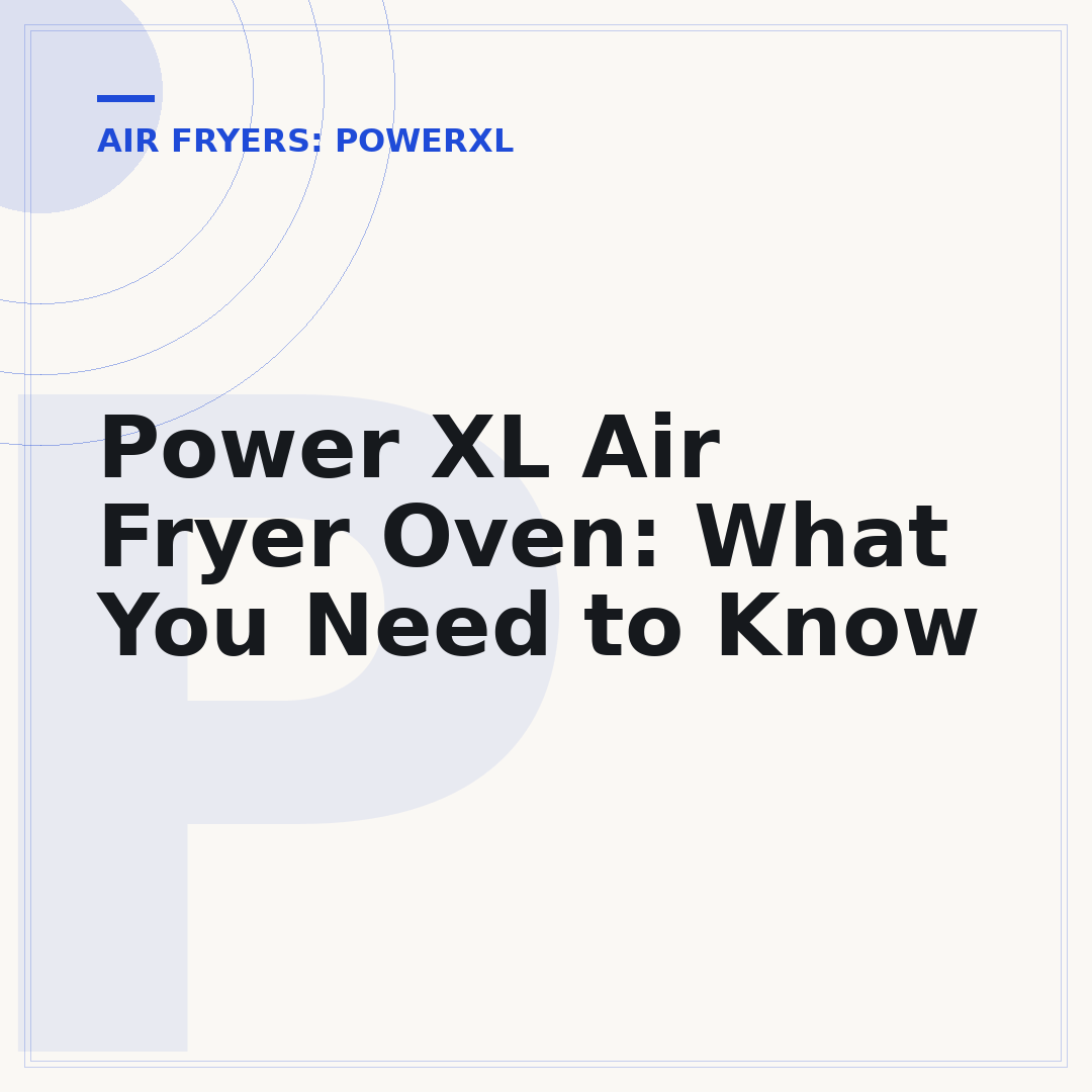 Power XL Air Fryer Oven: What You Need to Know