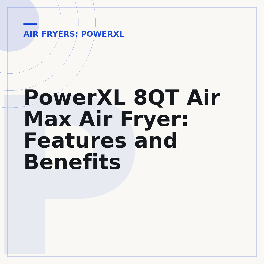 PowerXL 8QT Air Max Air Fryer: Features and Benefits