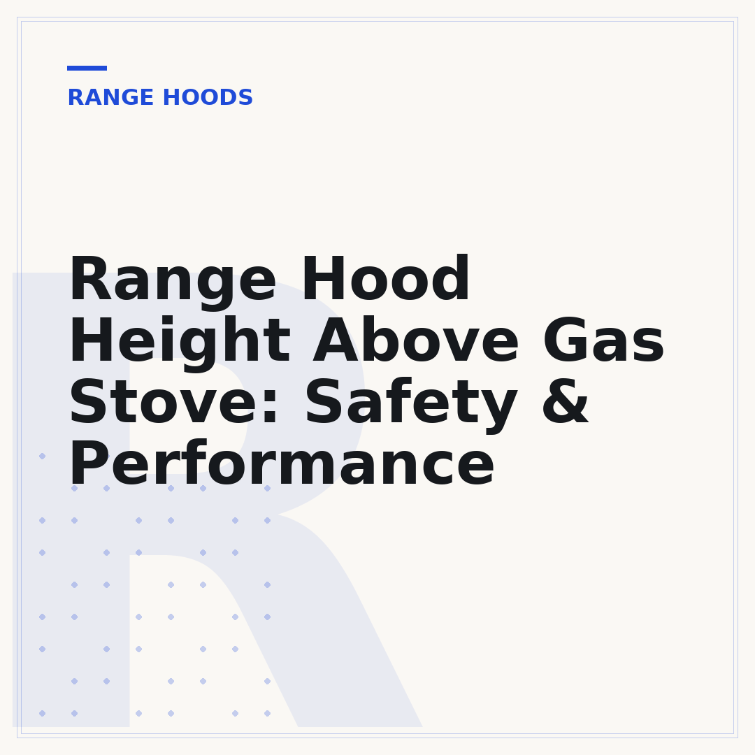 Range Hood Height Above Gas Stove: Safety & Performance