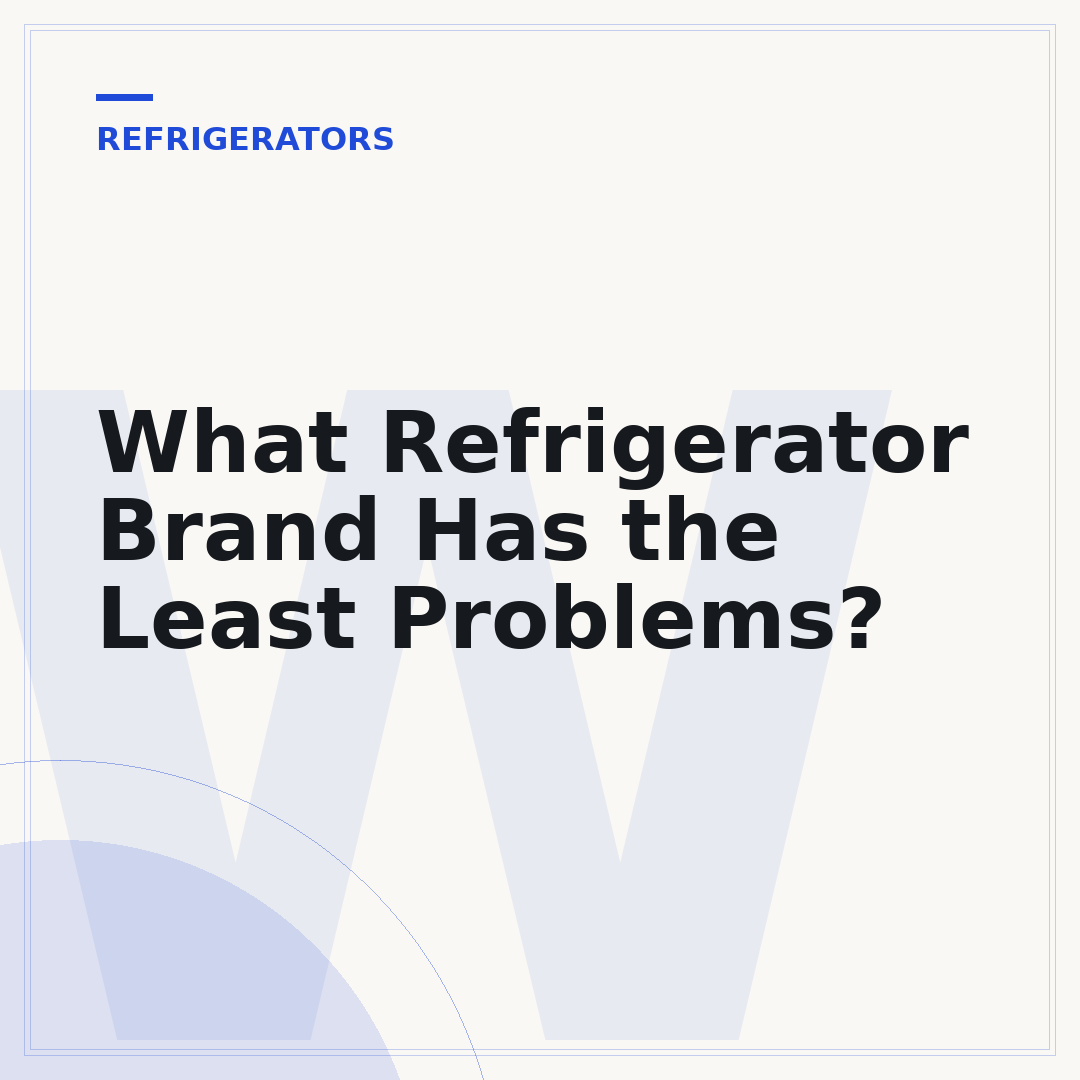 What Refrigerator Brand Has the Least Problems?