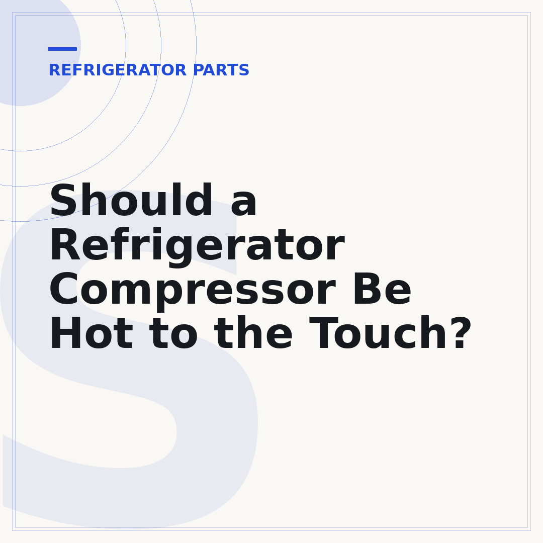 Should a Refrigerator Compressor Be Hot to the Touch?