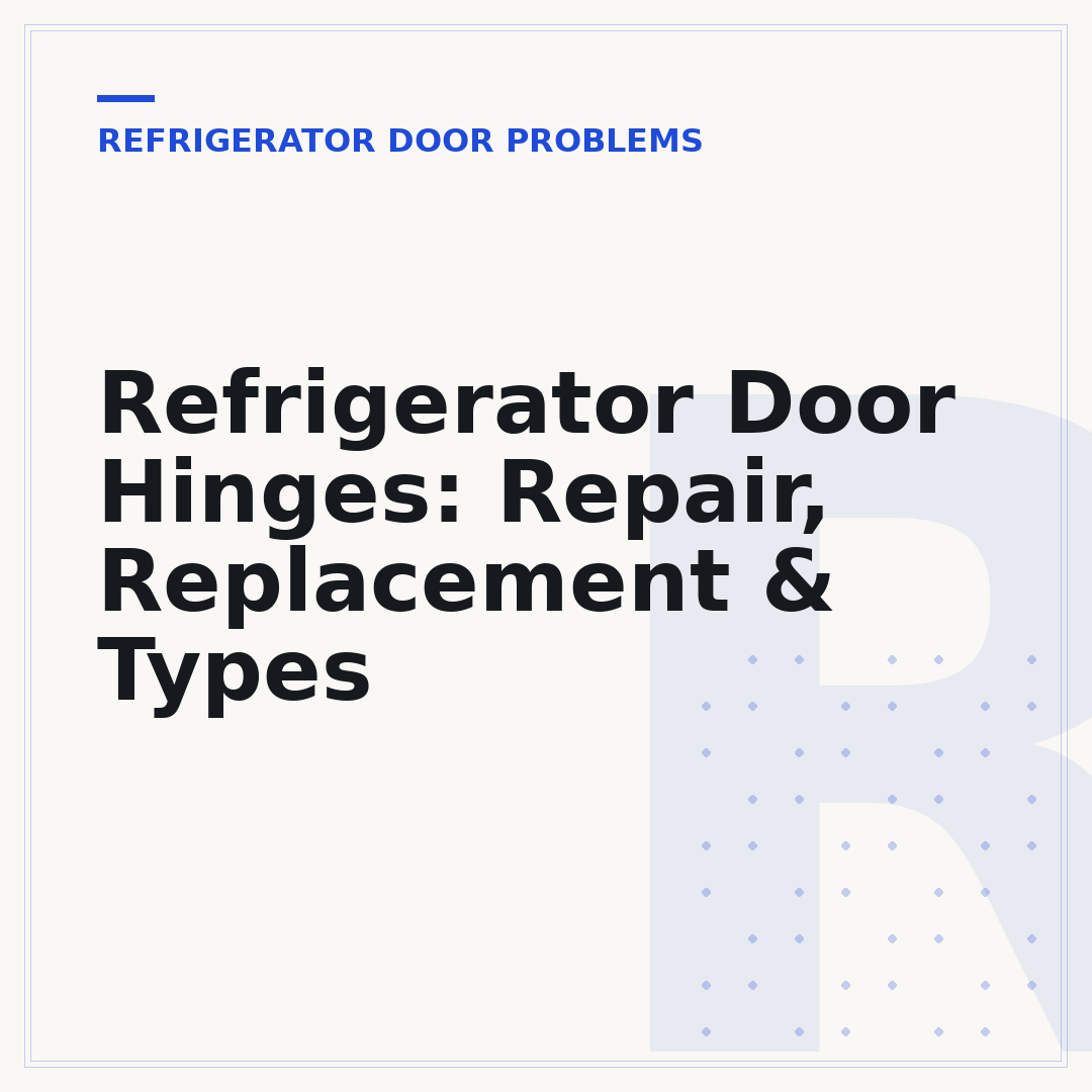 Refrigerator Door Hinges: Repair, Replacement & Types
